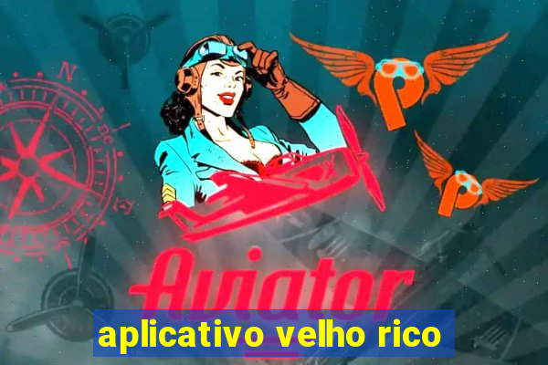 aplicativo velho rico